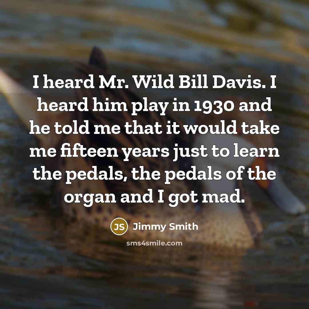 “I heard Mr. Wild Bill Davis. I heard him play…” quote by Jimmy Smith