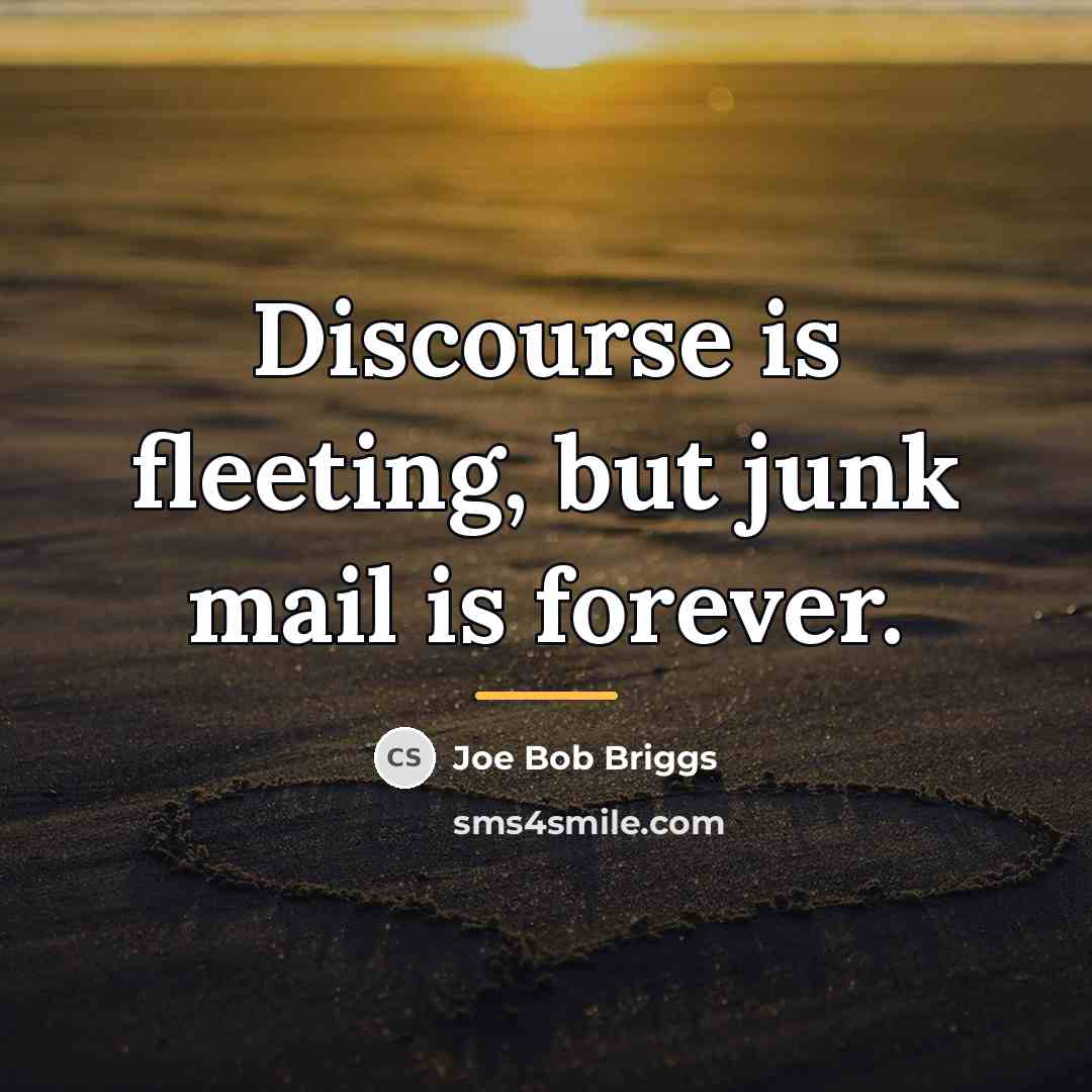 “Discourse is fleeting, but junk mail is forever.…” quote by Joe Bob Briggs