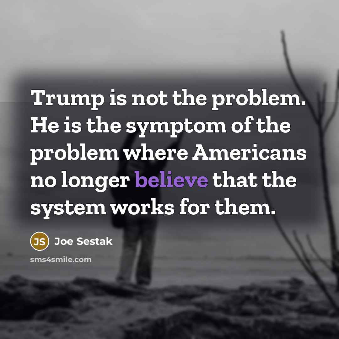 “Trump is not the problem. He is the symptom of…” quote by Joe Sestak
