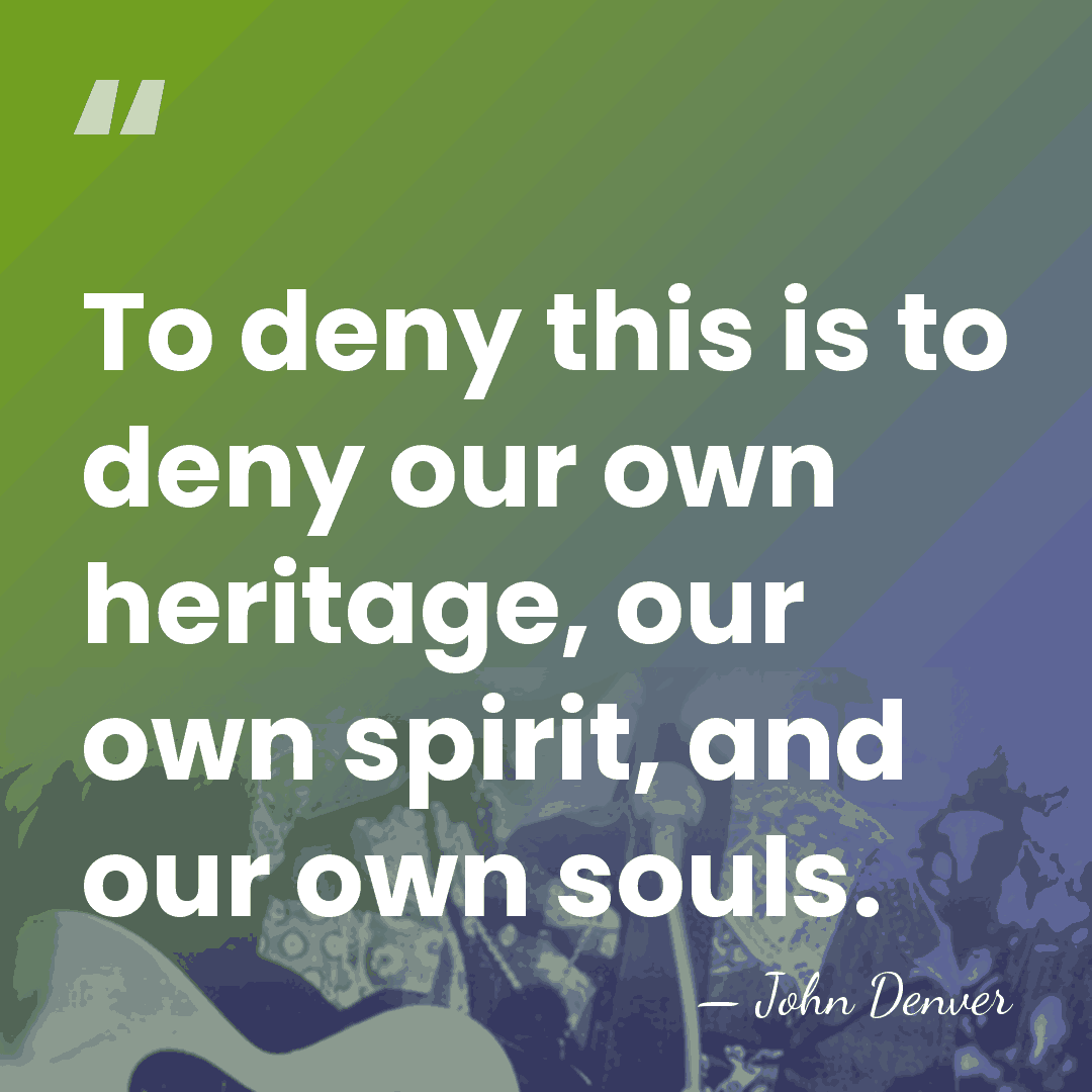 To deny this is to deny our own heritage, our own spirit,&hellip; - John Denver