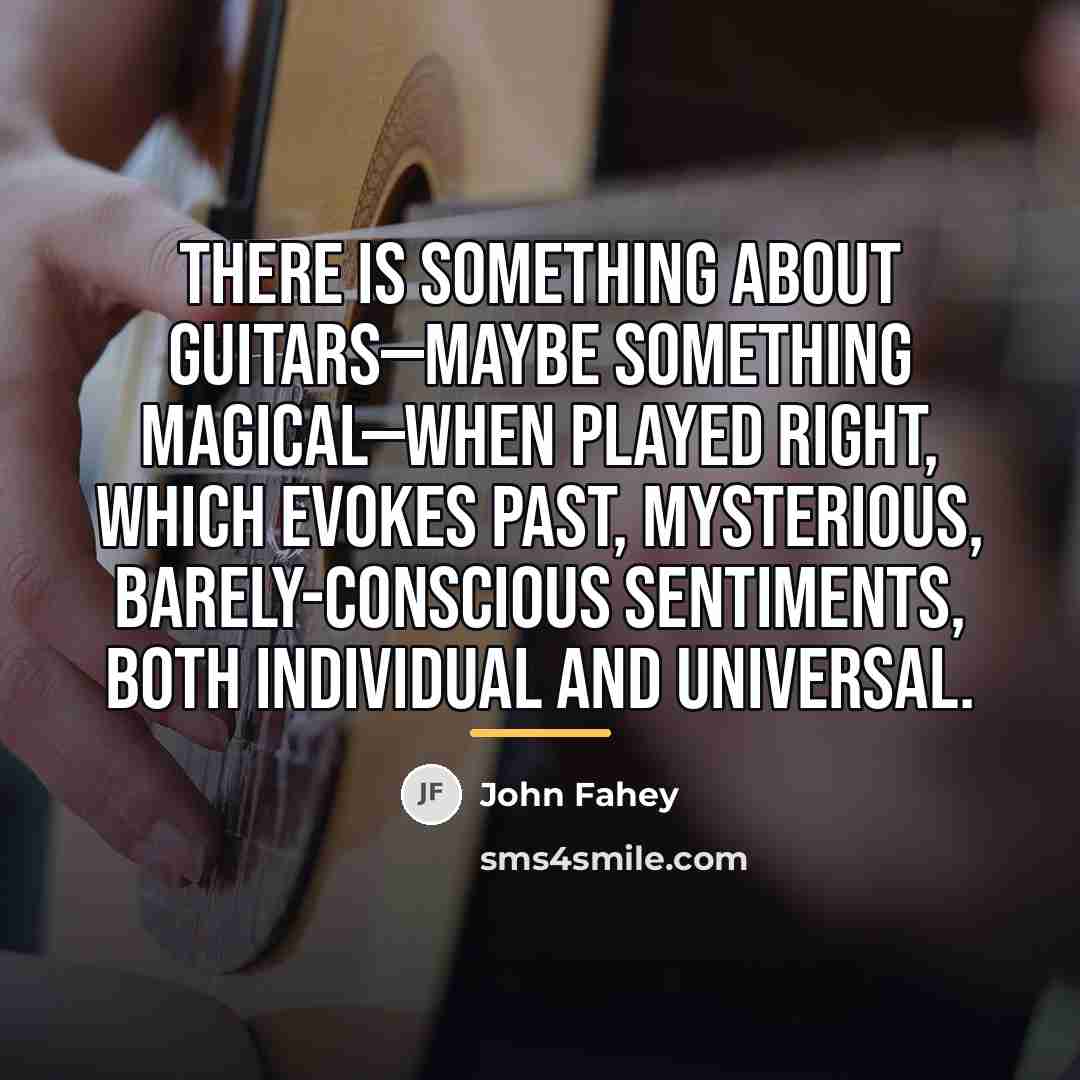 “There is something about guitars—maybe something magical—when played right, which…” quote by John Fahey