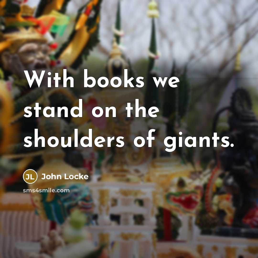 “With books we stand on the shoulders of giants.…” quote by John Locke