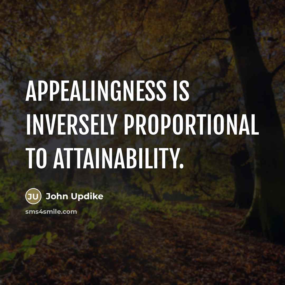 “Appealingness is inversely proportional to attainability.…” quote by John Updike