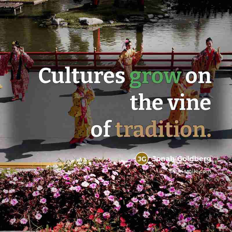 “Cultures grow on the vine of tradition.…” quote by Jonah Goldberg