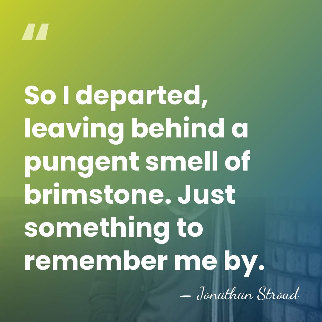 So I departed, leaving behind a pungent smell of brimstone. Just something&hellip; - Jonathan Stroud