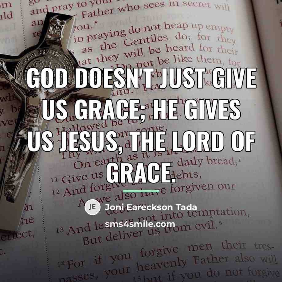 “God doesn't just give us grace; He gives us Jesus,…” quote by Joni Eareckson Tada