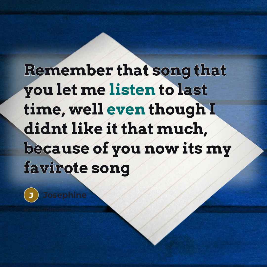 “Remember that song that you let me listen to last…” quote by Josephine