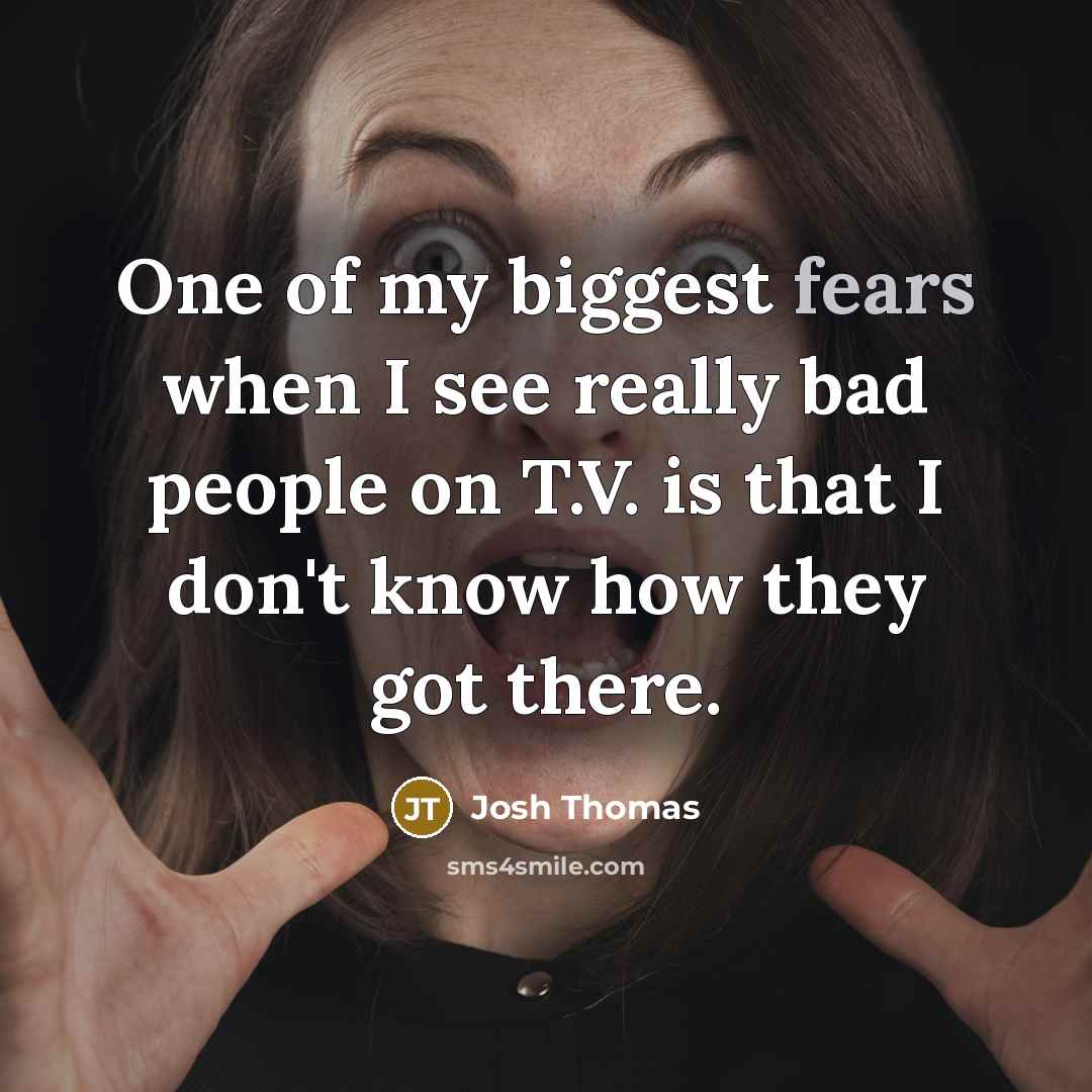 “One of my biggest fears when I see really bad…” quote by Josh Thomas