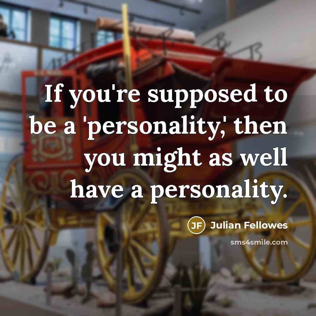 “If you're supposed to be a 'personality,' then you might…” quote by Julian Fellowes