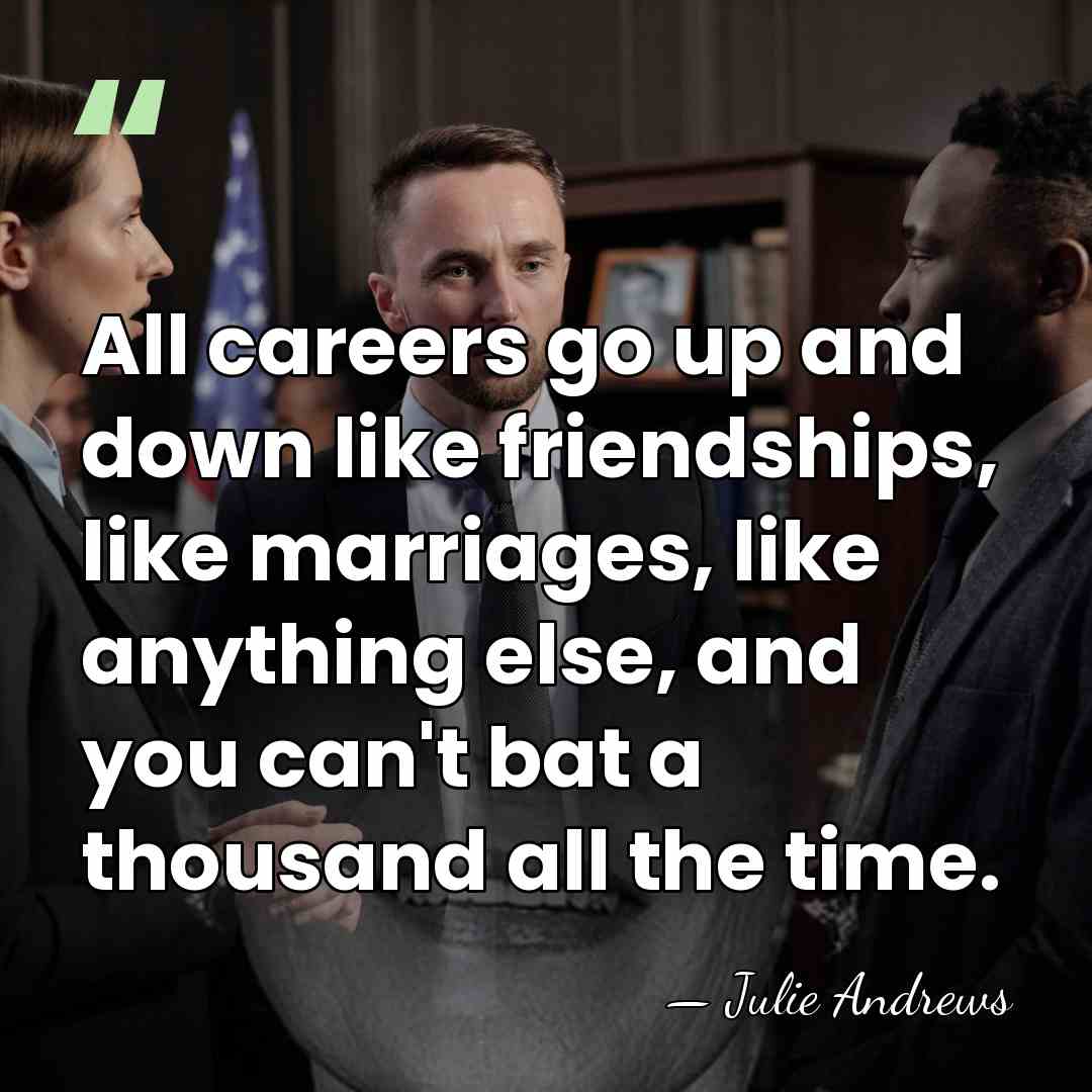 All careers go up and down like friendships, like marriages, like anything&hellip; - Julie Andrews
