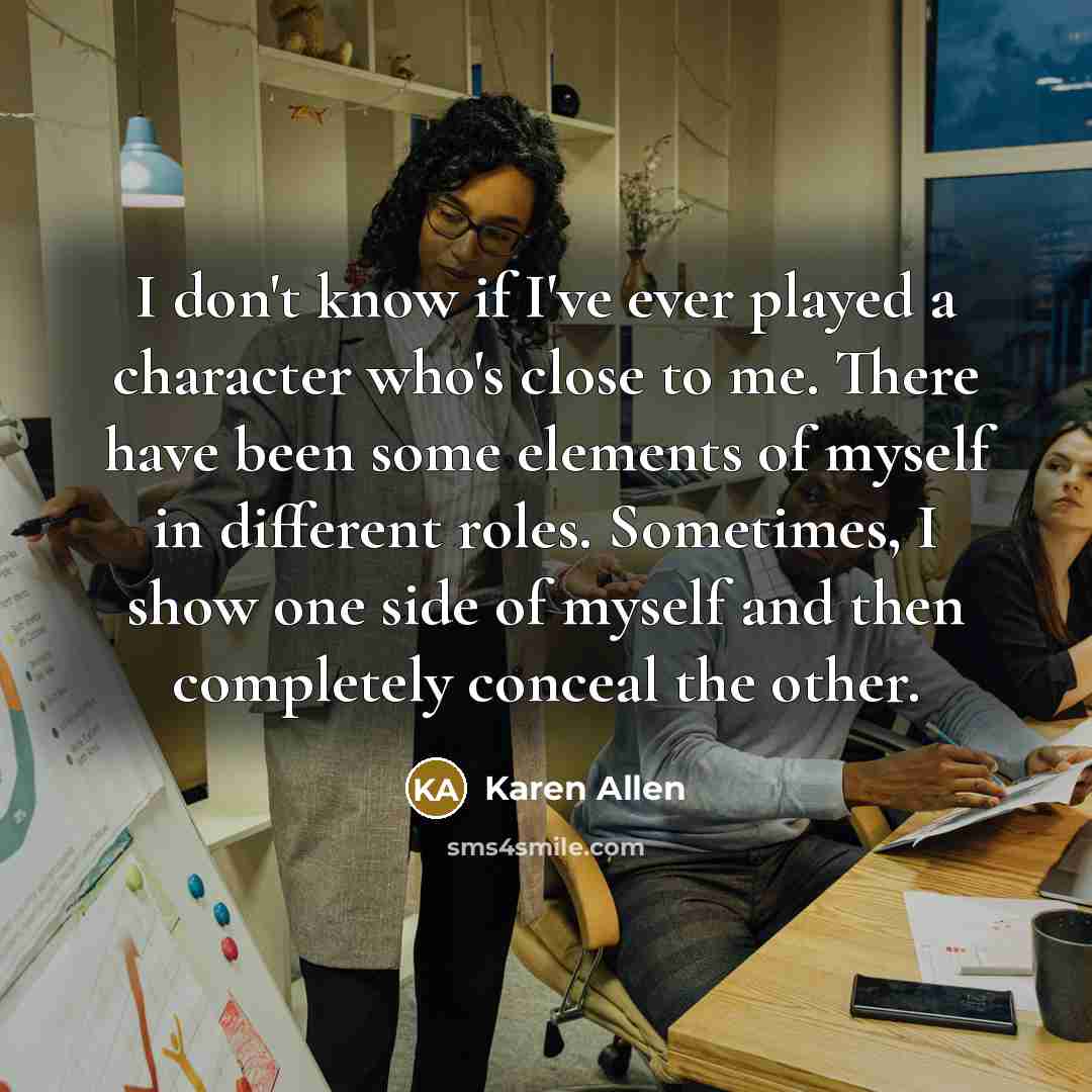 “I don't know if I've ever played a character who's…” quote by Karen Allen