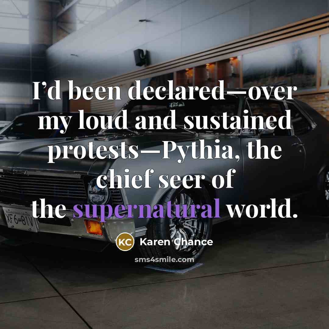 “I’d been declared—over my loud and sustained protests—Pythia, the chief…” quote by Karen Chance