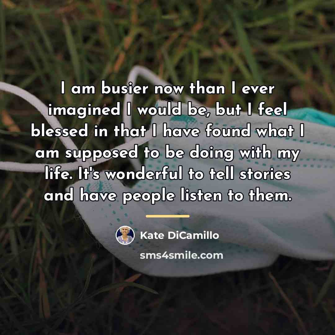 “I am busier now than I ever imagined I would…” quote by Kate DiCamillo