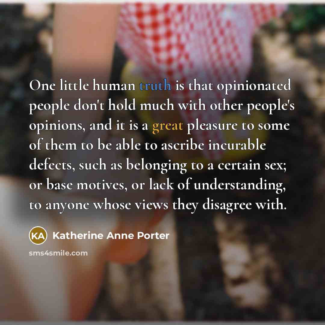 “One little human truth is that opinionated people don't hold…” quote by Katherine Anne Porter