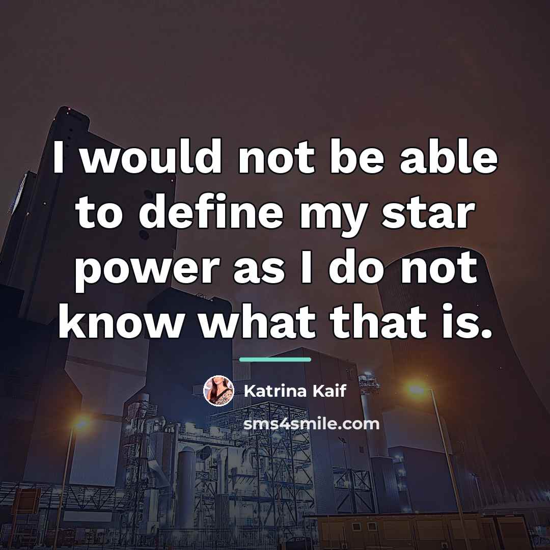 “I would not be able to define my star power…” quote by Katrina Kaif