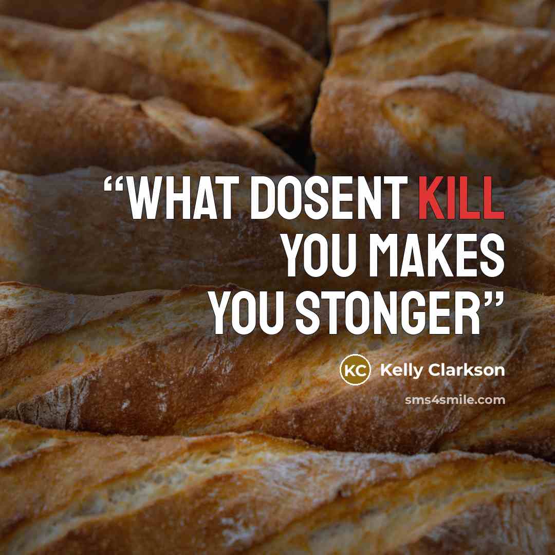 “What dosent kill you makes you stonger” quote by kelly clarkson