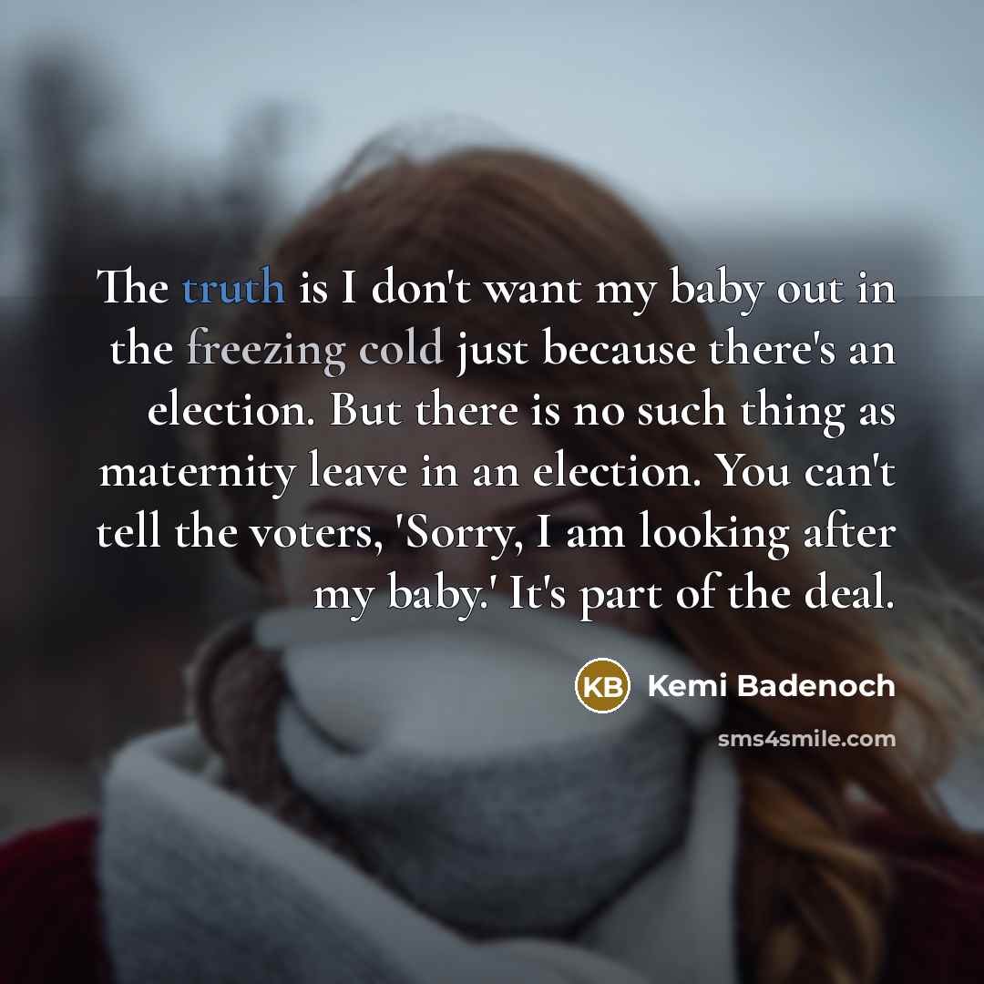 “The truth is I don't want my baby out in…” quote by Kemi Badenoch