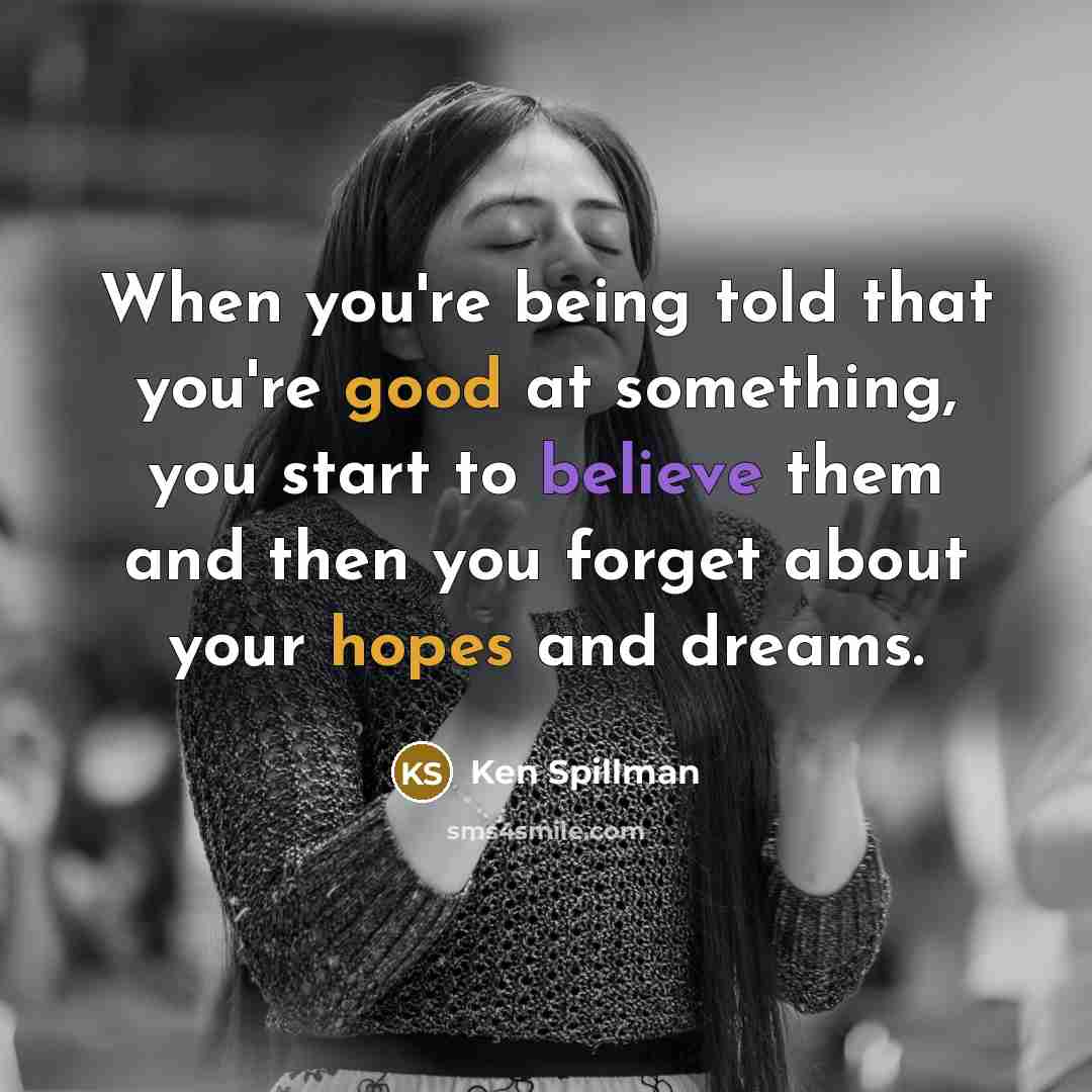 “When you're being told that you're good at something, you…” quote by Ken Spillman