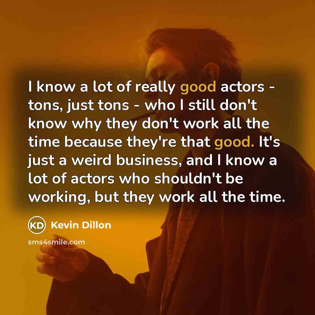 “I know a lot of really good actors - tons,…” quote by Kevin Dillon