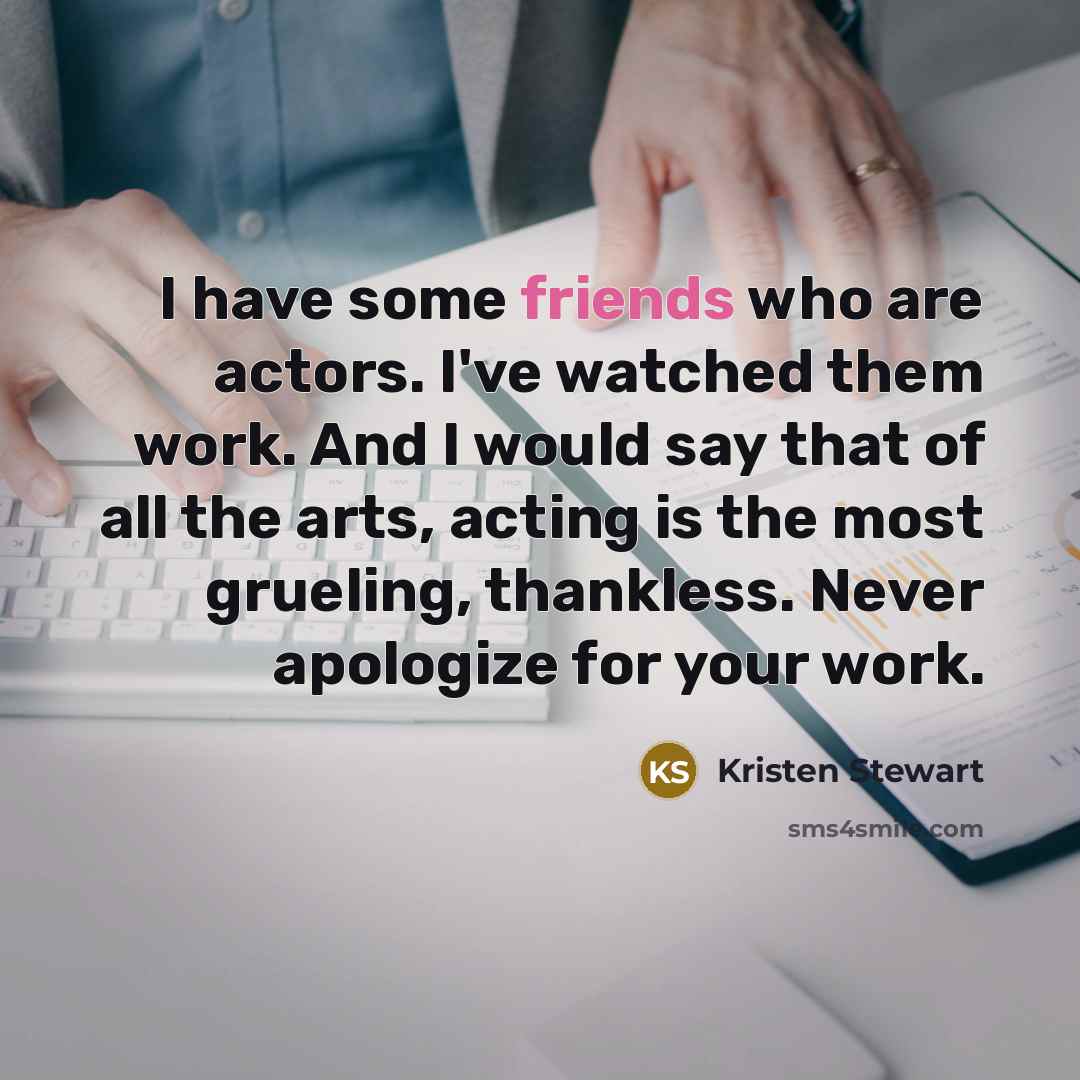 “I have some friends who are actors. I've watched them…” quote by Kristen Stewart