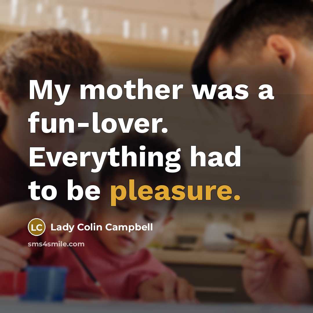 “My mother was a fun-lover. Everything had to be pleasure.…” quote by Lady Colin Campbell
