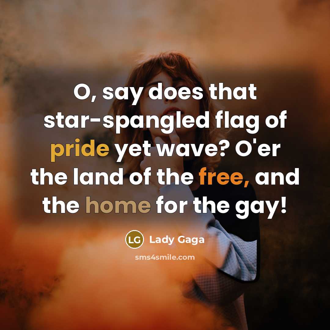 “O, say does that star-spangled flag of pride yet wave?…” quote by Lady Gaga