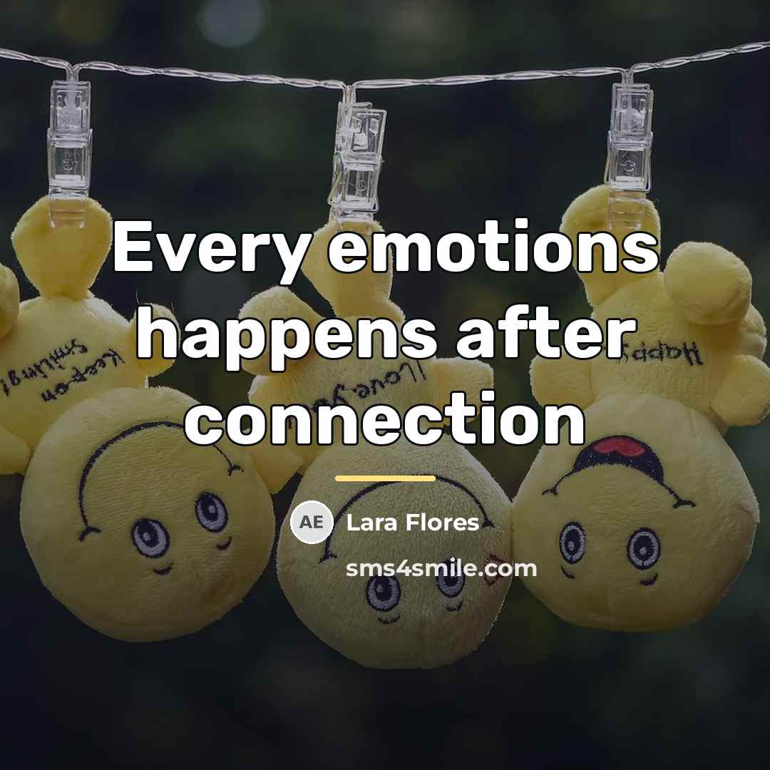 “Every emotions happens after connection…” quote by Lara Flores