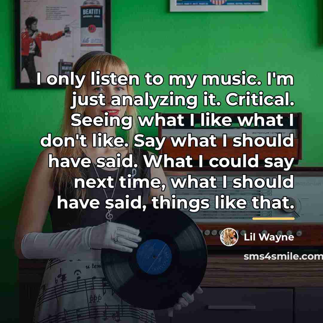 “I only listen to my music. I'm just analyzing it.…” quote by Lil Wayne