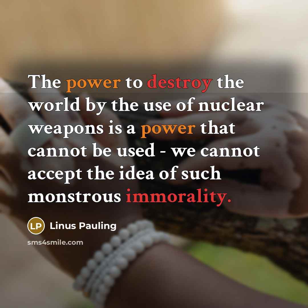 “The power to destroy the world by the use of…” quote by Linus Pauling