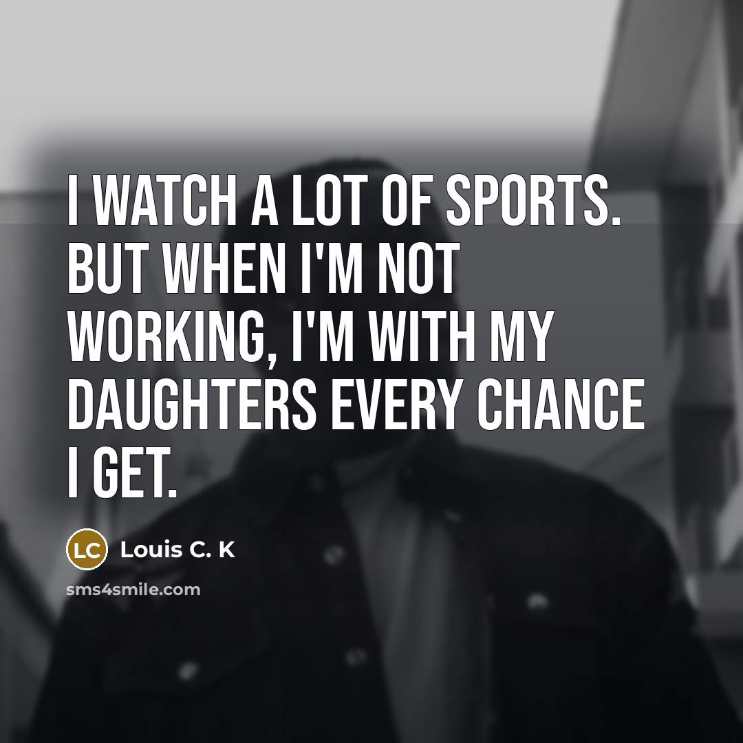 “I watch a lot of sports. But when I'm not…” quote by Louis C. K