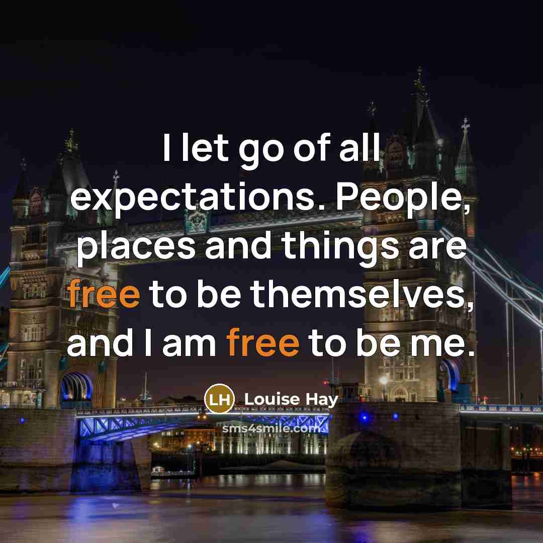 “I let go of all expectations. People, places and things…” quote by Louise Hay