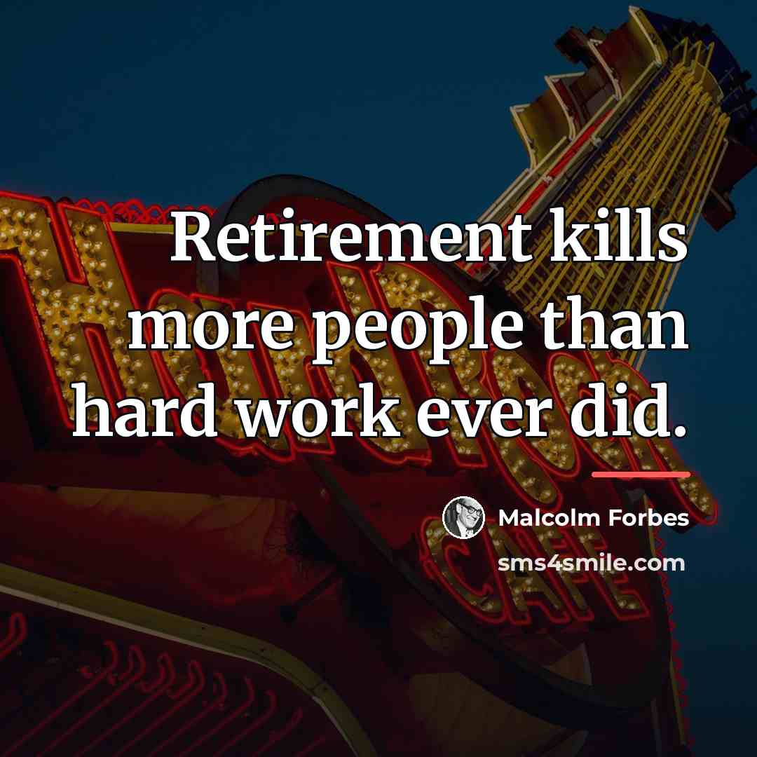 “Retirement kills more people than hard work ever did.…” quote by Malcolm Forbes