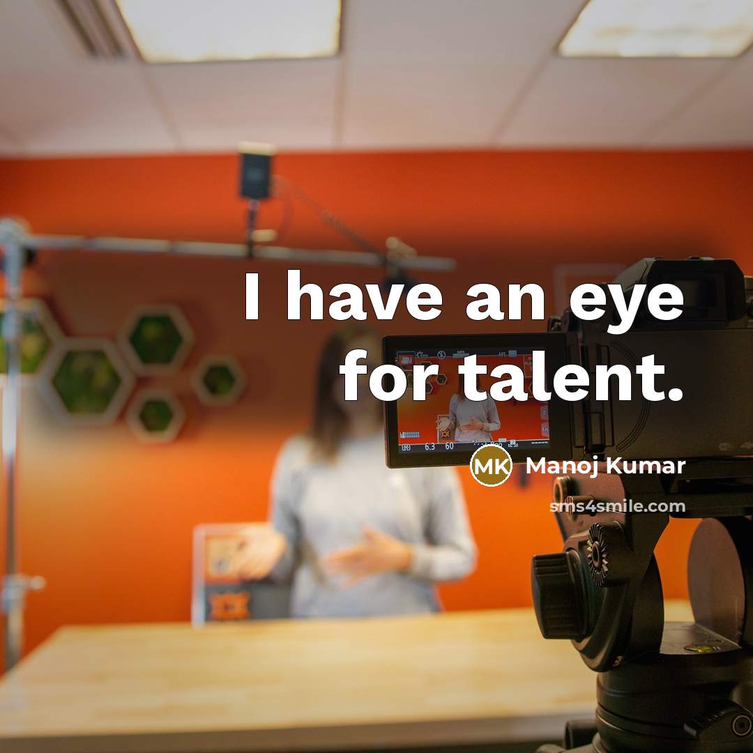 “I have an eye for talent.…” quote by Manoj Kumar