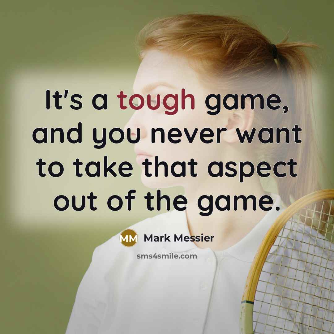 “It's a tough game, and you never want to take…” quote by Mark Messier