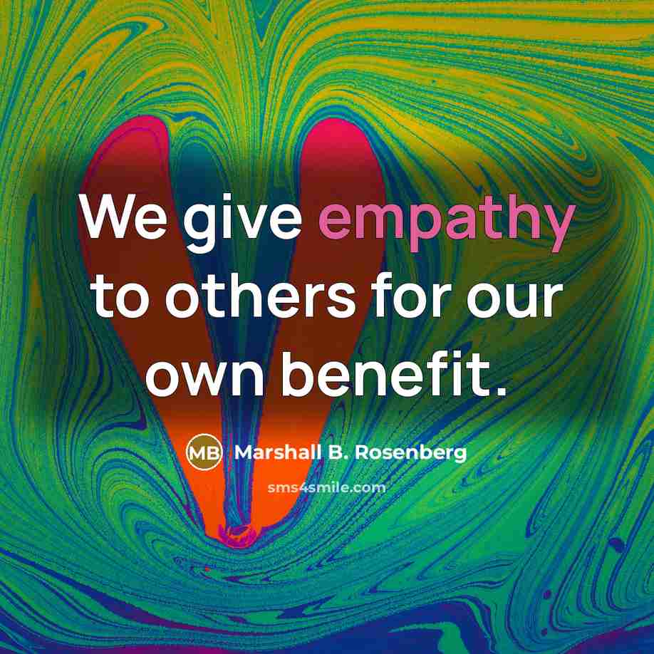 “We give empathy to others for our own benefit.…” quote by Marshall B. Rosenberg