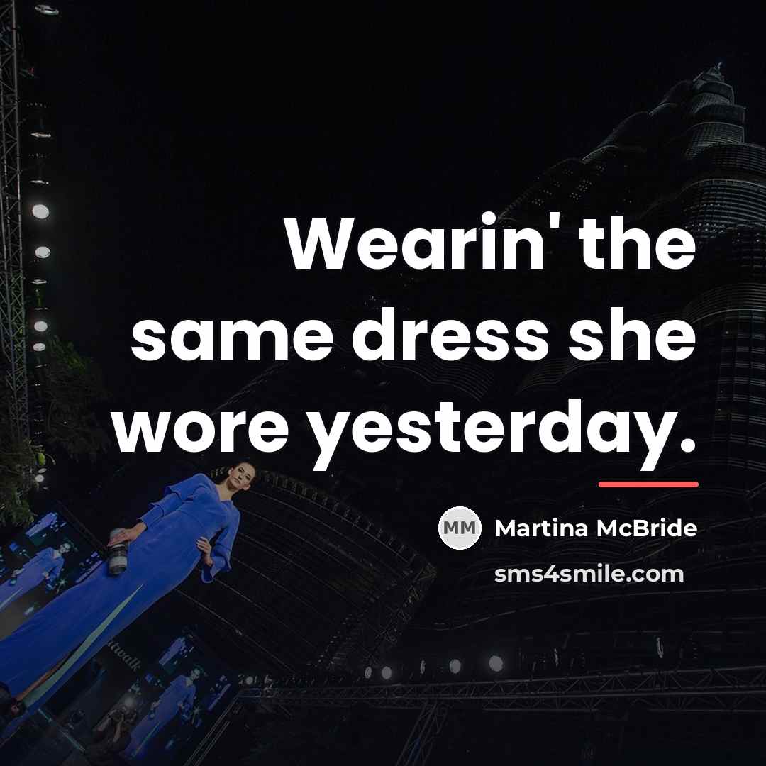 “Wearin' the same dress she wore yesterday.…” quote by Martina Mcbride