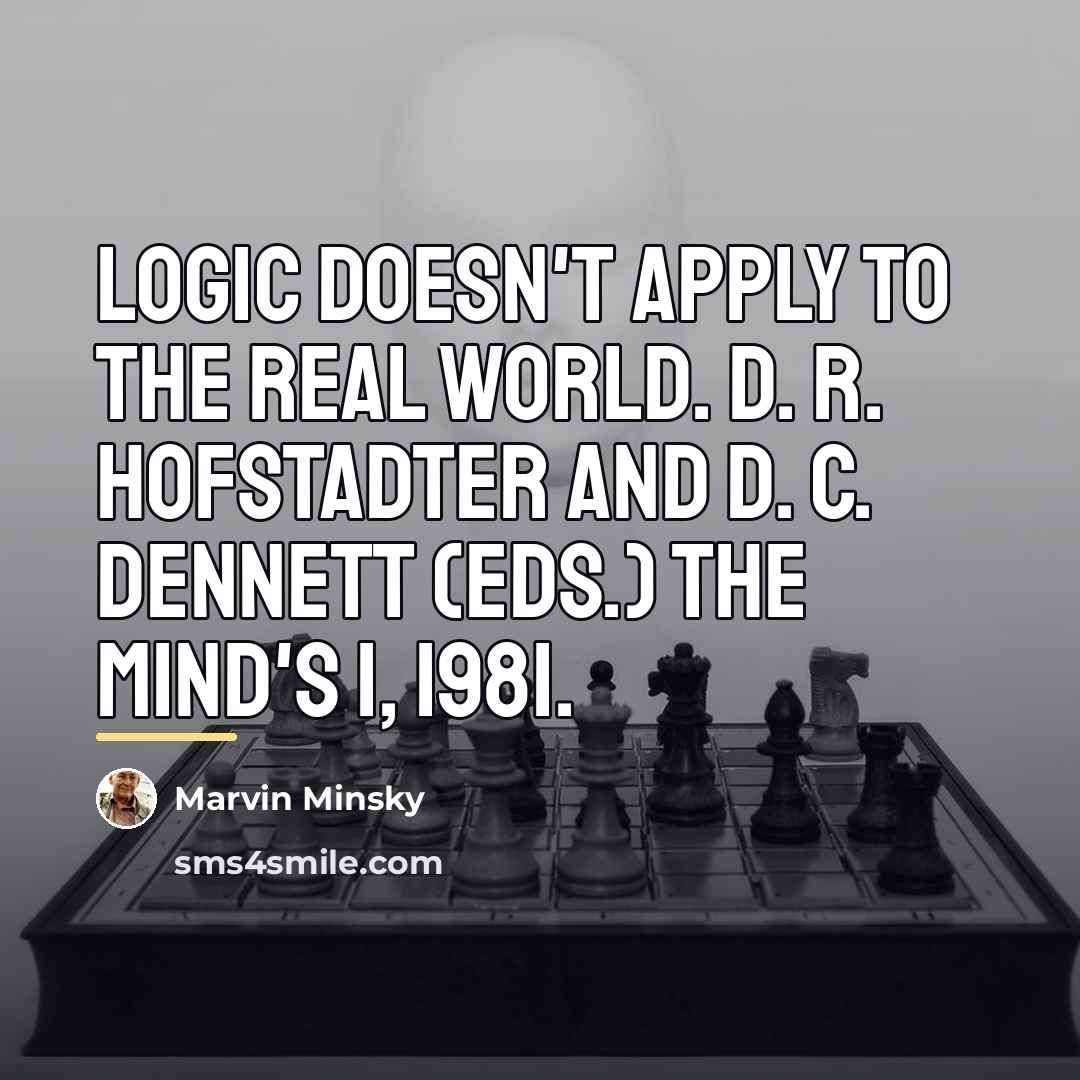 “Logic doesn't apply to the real world. D. R. Hofstadter…” quote by Marvin Minsky