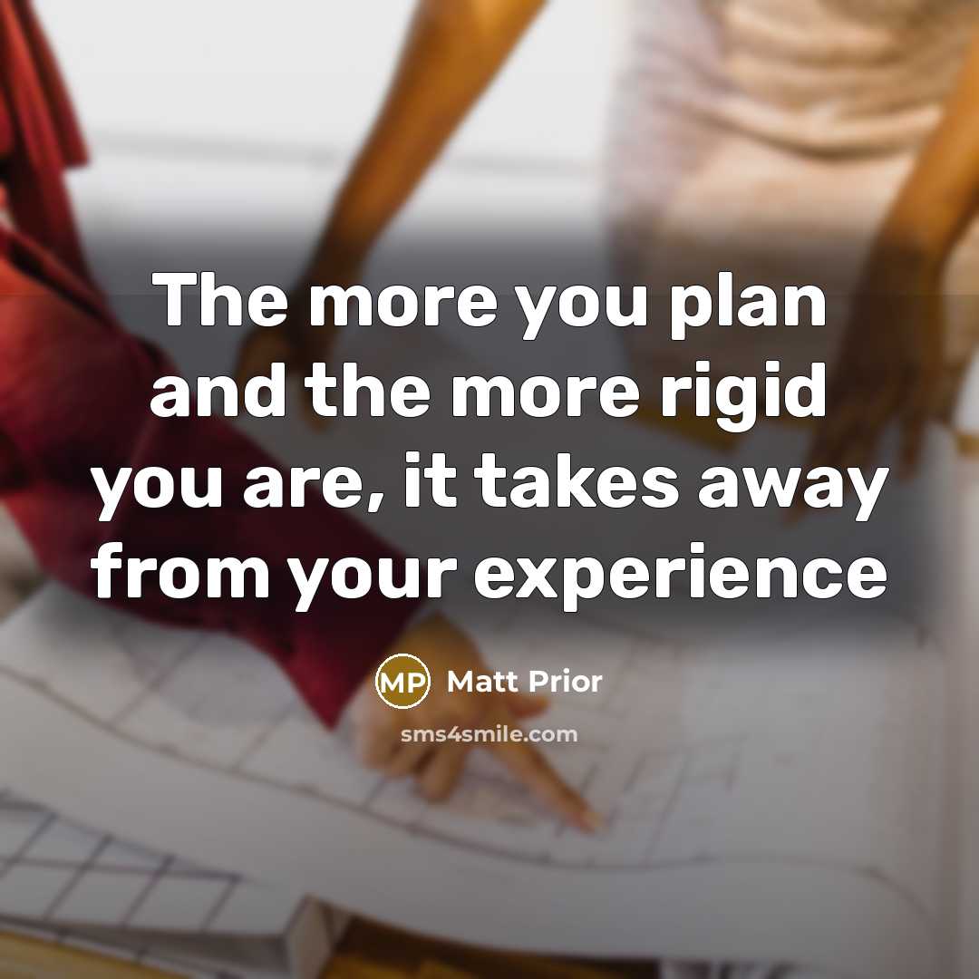 “The more you plan and the more rigid you are,…” quote by Matt Prior