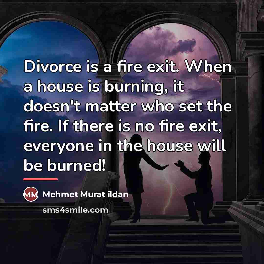 “Divorce is a fire exit. When a house is burning,…” quote by Mehmet Murat Ildan