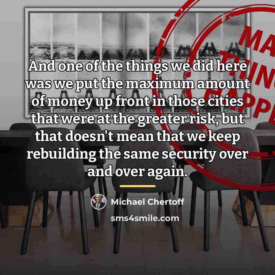 “And one of the things we did here was we…” quote by Michael Chertoff