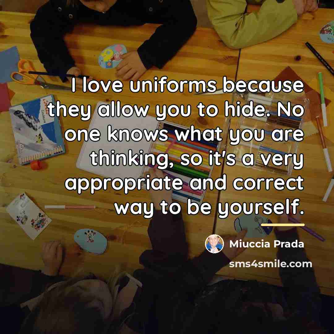 “I love uniforms because they allow you to hide. No…” quote by Miuccia Prada