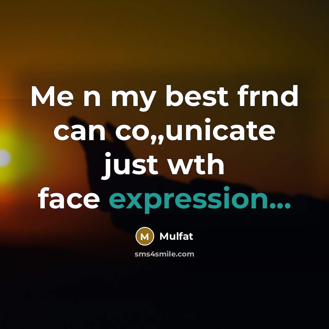 “Me n my best frnd can co,,unicate just wth face…” quote by Mulfat