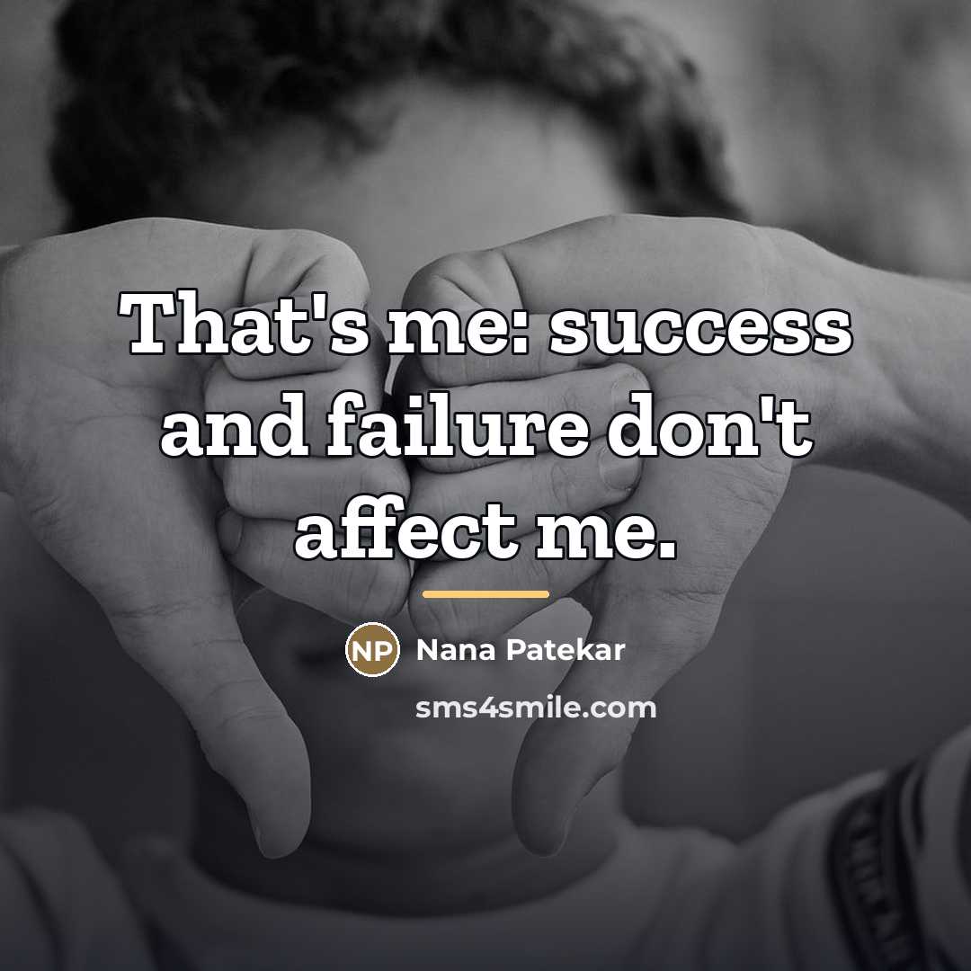 “That's me: success and failure don't affect me.…” quote by Nana Patekar
