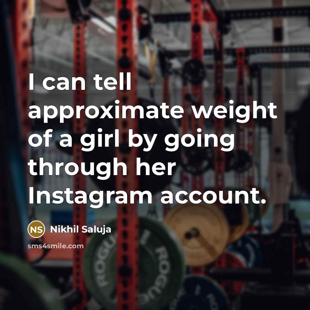 “I can tell approximate weight of a girl by going through her Instagram account.” quote by Nikhil Saluja
