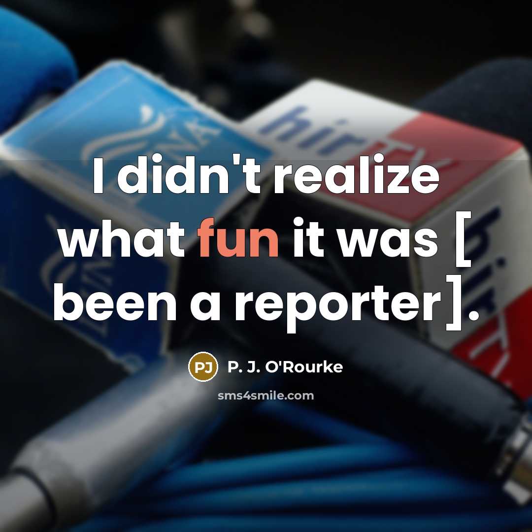 “I didn't realize what fun it was [ been a…” quote by P. J. O'Rourke