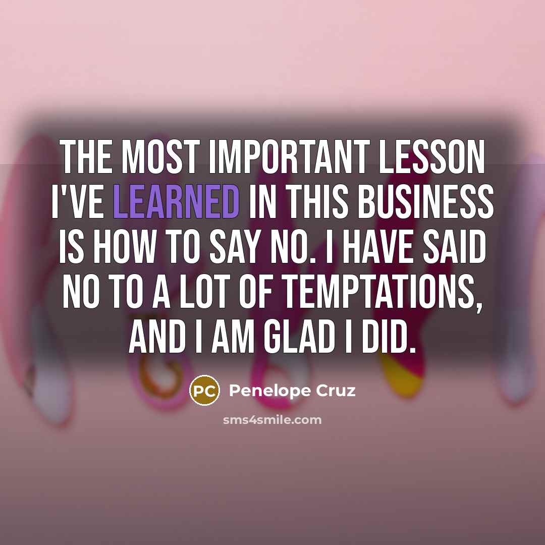 “The most important lesson I've learned in this business is…” quote by Penelope Cruz