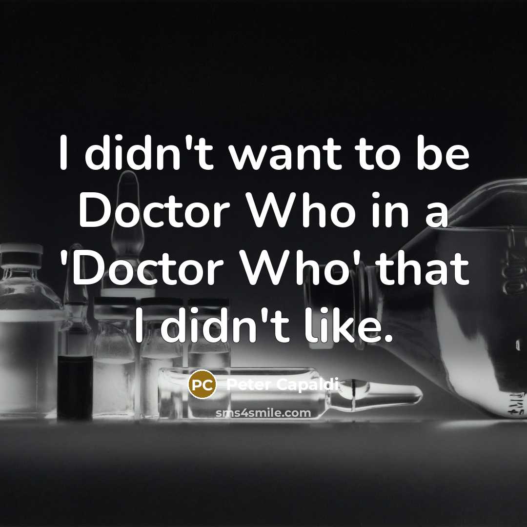 “I didn't want to be Doctor Who in a 'Doctor…” quote by Peter Capaldi
