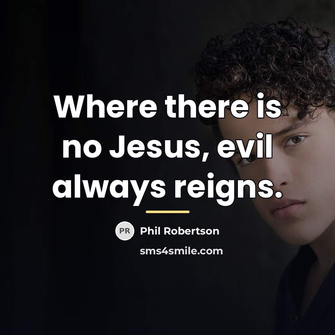 “Where there is no Jesus, evil always reigns.…” quote by Phil Robertson