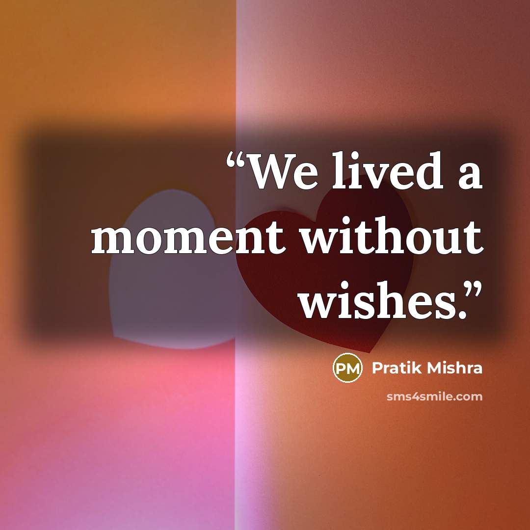 “We lived a moment without wishes.” quote by Pratik Mishra