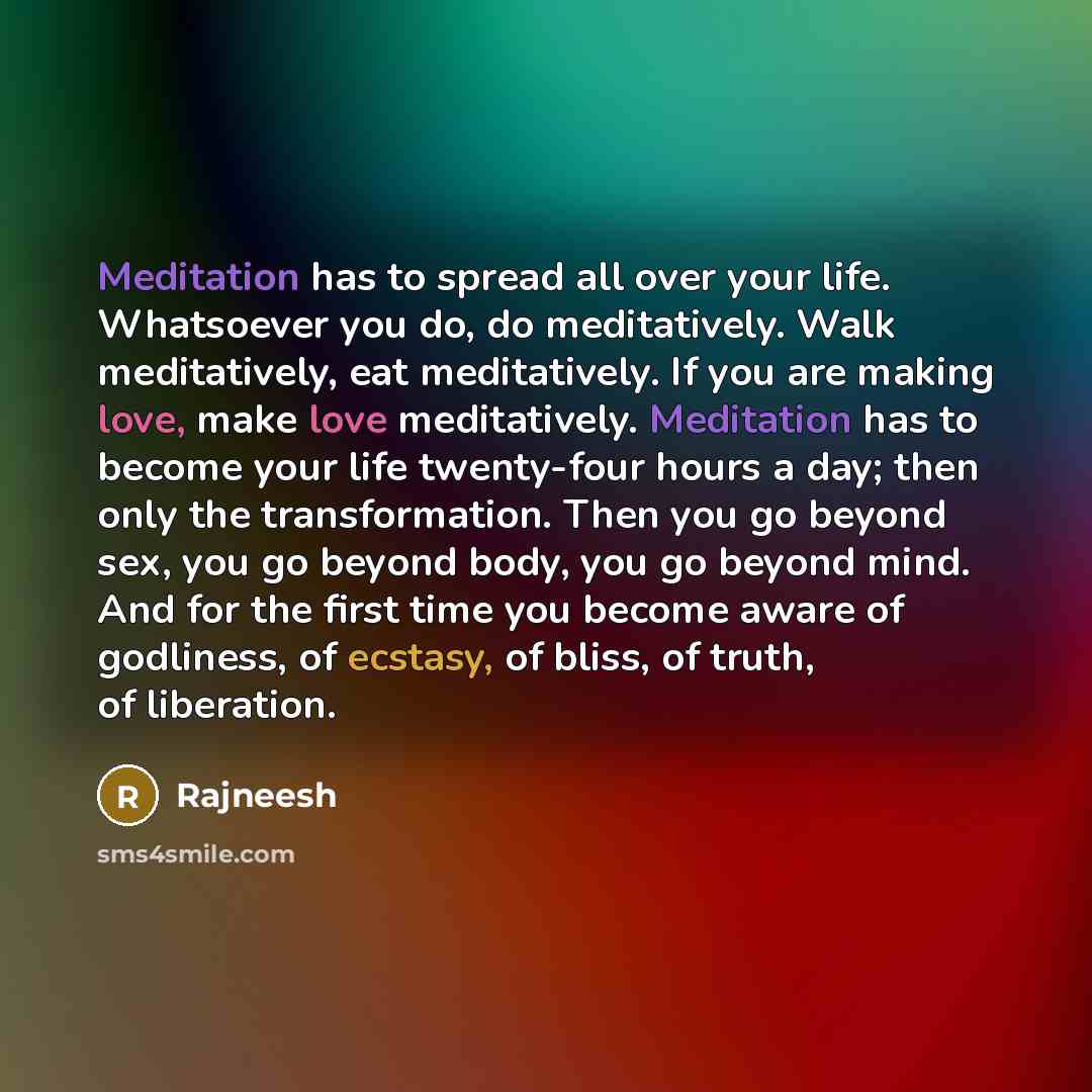 “Meditation has to spread all over your life. Whatsoever you…” quote by Rajneesh